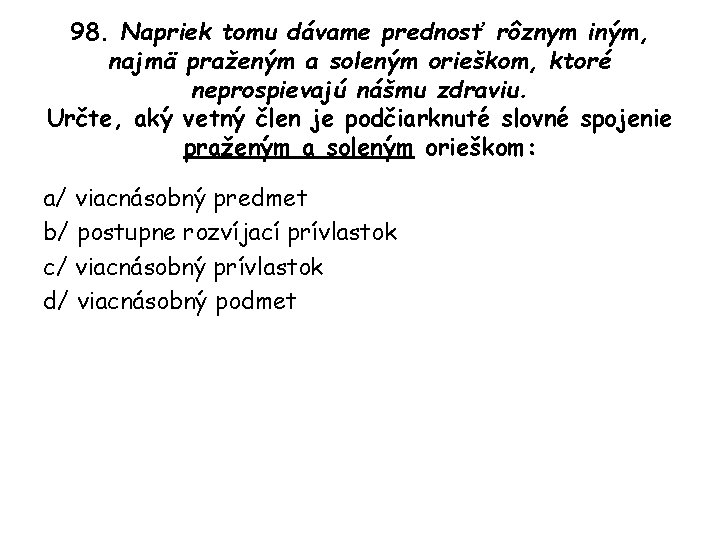 98. Napriek tomu dávame prednosť rôznym iným, najmä praženým a soleným orieškom, ktoré neprospievajú