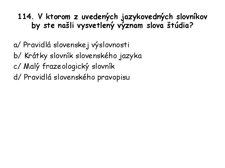 114. V ktorom z uvedených jazykovedných slovníkov by ste našli vysvetlený význam slova štúdia?