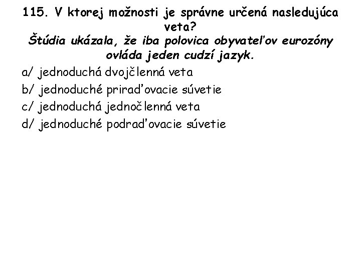 115. V ktorej možnosti je správne určená nasledujúca veta? Štúdia ukázala, že iba polovica