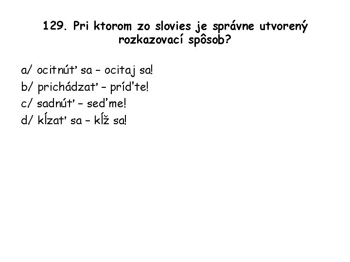 129. Pri ktorom zo slovies je správne utvorený rozkazovací spôsob? a/ ocitnúť sa –