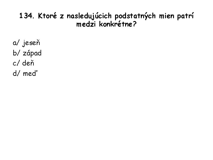 134. Ktoré z nasledujúcich podstatných mien patrí medzi konkrétne? a/ jeseň b/ západ c/