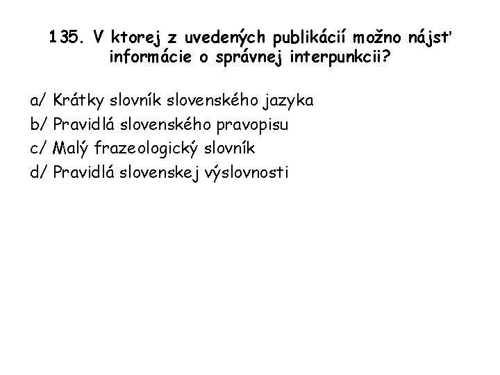 135. V ktorej z uvedených publikácií možno nájsť informácie o správnej interpunkcii? a/ Krátky