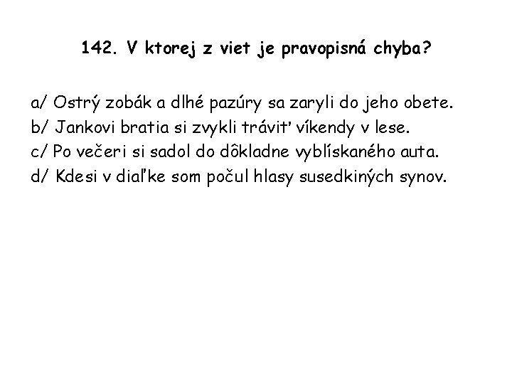 142. V ktorej z viet je pravopisná chyba? a/ Ostrý zobák a dlhé pazúry