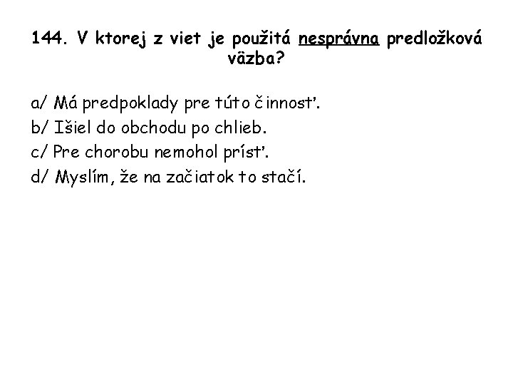 144. V ktorej z viet je použitá nesprávna predložková väzba? a/ Má predpoklady pre