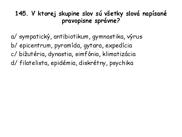 145. V ktorej skupine slov sú všetky slová napísané pravopisne správne? a/ sympatický, antibiotikum,