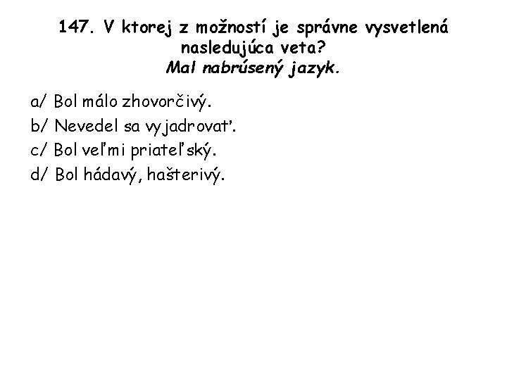 147. V ktorej z možností je správne vysvetlená nasledujúca veta? Mal nabrúsený jazyk. a/