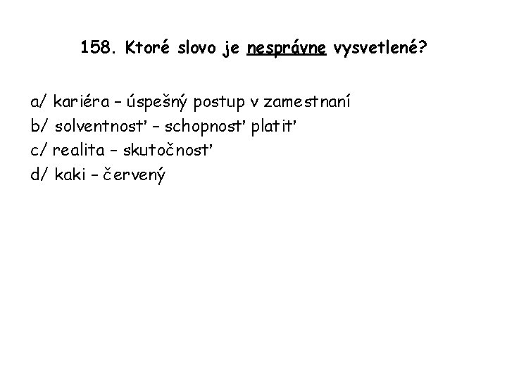 158. Ktoré slovo je nesprávne vysvetlené? a/ kariéra – úspešný postup v zamestnaní b/