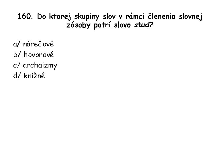 160. Do ktorej skupiny slov v rámci členenia slovnej zásoby patrí slovo stud? a/