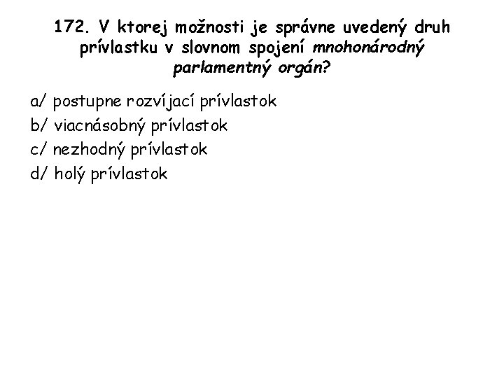 172. V ktorej možnosti je správne uvedený druh prívlastku v slovnom spojení mnohonárodný parlamentný