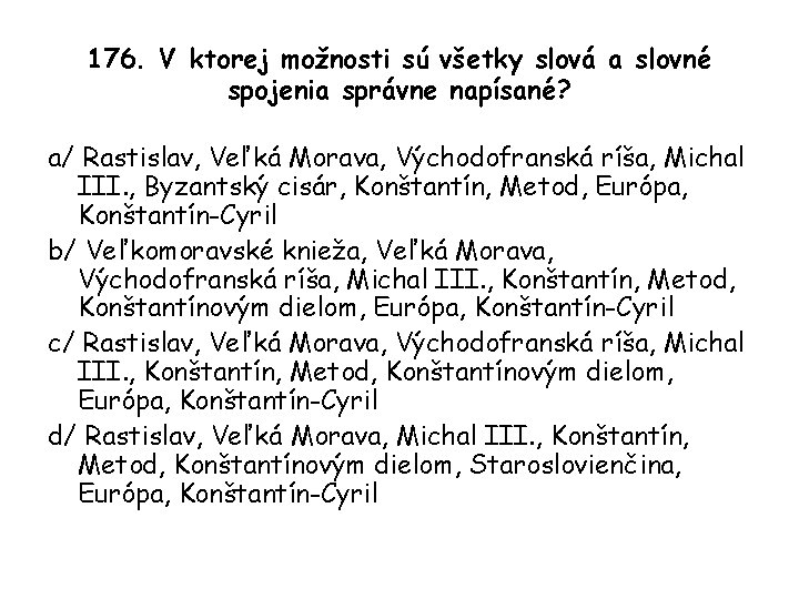 176. V ktorej možnosti sú všetky slová a slovné spojenia správne napísané? a/ Rastislav,