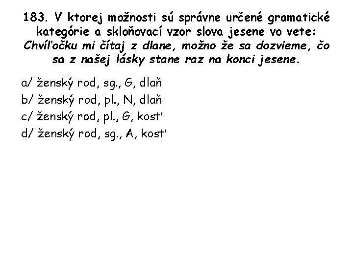 183. V ktorej možnosti sú správne určené gramatické kategórie a skloňovací vzor slova jesene