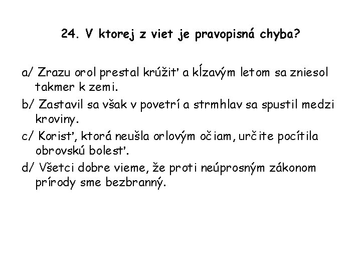 24. V ktorej z viet je pravopisná chyba? a/ Zrazu orol prestal krúžiť a