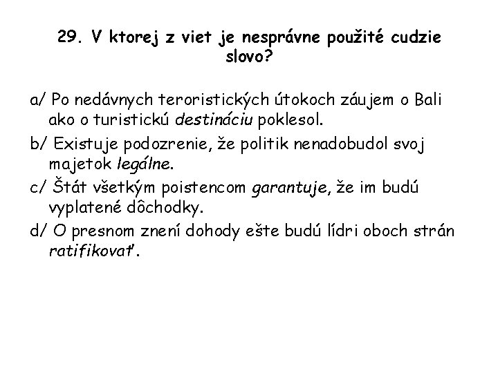 29. V ktorej z viet je nesprávne použité cudzie slovo? a/ Po nedávnych teroristických