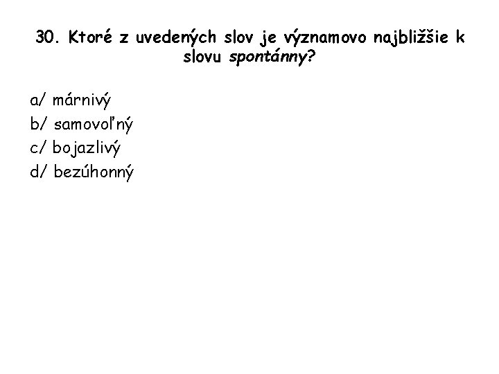 30. Ktoré z uvedených slov je významovo najbližšie k slovu spontánny? a/ márnivý b/