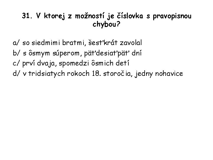 31. V ktorej z možností je číslovka s pravopisnou chybou? a/ so siedmimi bratmi,