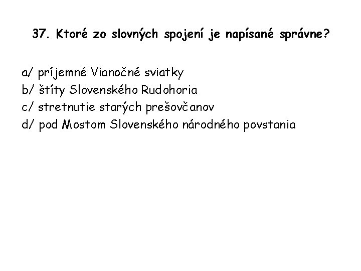 37. Ktoré zo slovných spojení je napísané správne? a/ príjemné Vianočné sviatky b/ štíty