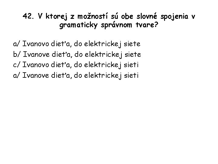 42. V ktorej z možností sú obe slovné spojenia v gramaticky správnom tvare? a/