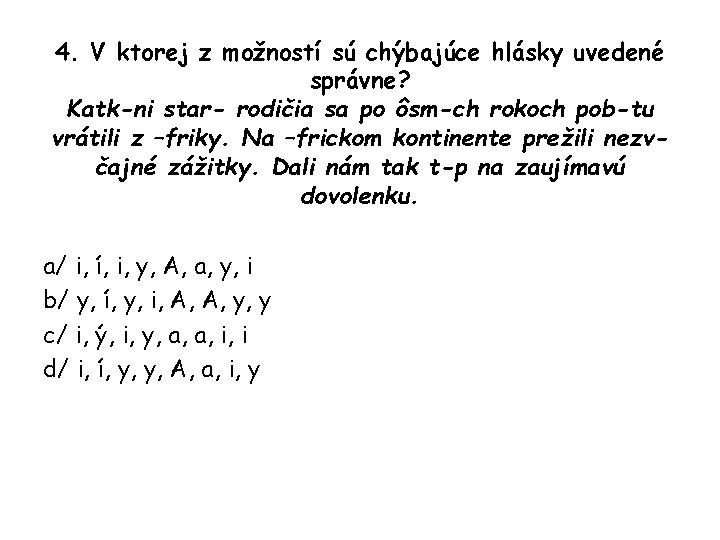 4. V ktorej z možností sú chýbajúce hlásky uvedené správne? Katk-ni star- rodičia sa