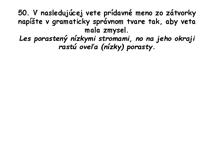 50. V nasledujúcej vete prídavné meno zo zátvorky napíšte v gramaticky správnom tvare tak,