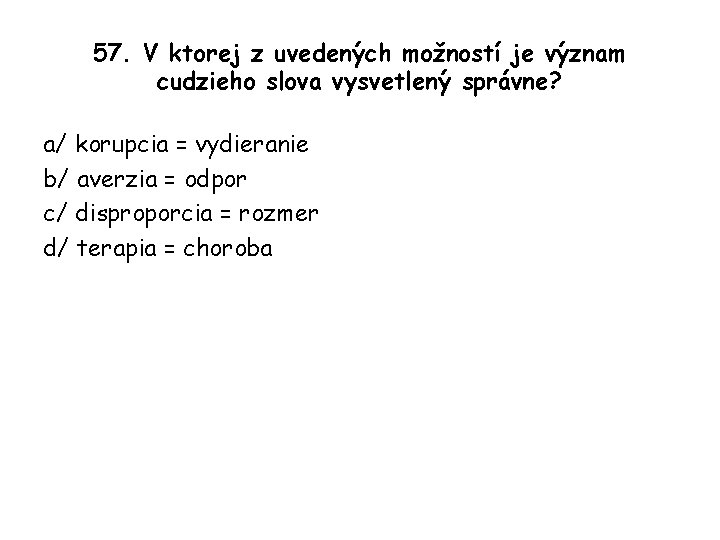 57. V ktorej z uvedených možností je význam cudzieho slova vysvetlený správne? a/ korupcia