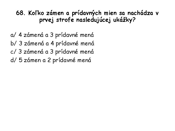 68. Koľko zámen a prídavných mien sa nachádza v prvej strofe nasledujúcej ukážky? a/