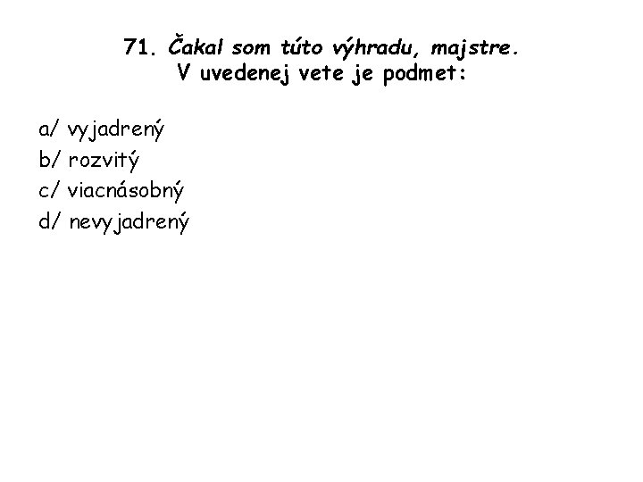 71. Čakal som túto výhradu, majstre. V uvedenej vete je podmet: a/ vyjadrený b/