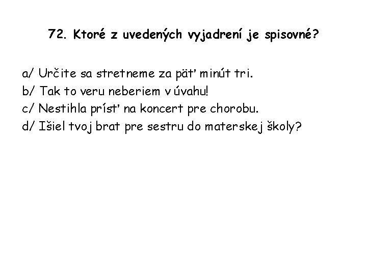 72. Ktoré z uvedených vyjadrení je spisovné? a/ Určite sa stretneme za päť minút