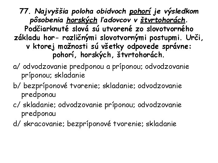 77. Najvyššia poloha obidvoch pohorí je výsledkom pôsobenia horských ľadovcov v štvrtohorách. Podčiarknuté slová