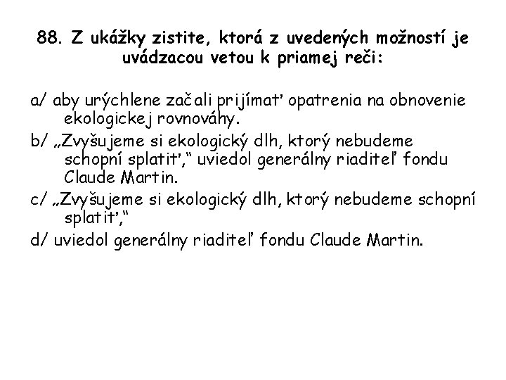 88. Z ukážky zistite, ktorá z uvedených možností je uvádzacou vetou k priamej reči: