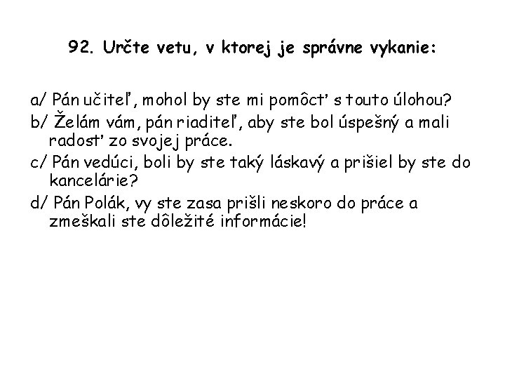 92. Určte vetu, v ktorej je správne vykanie: a/ Pán učiteľ, mohol by ste