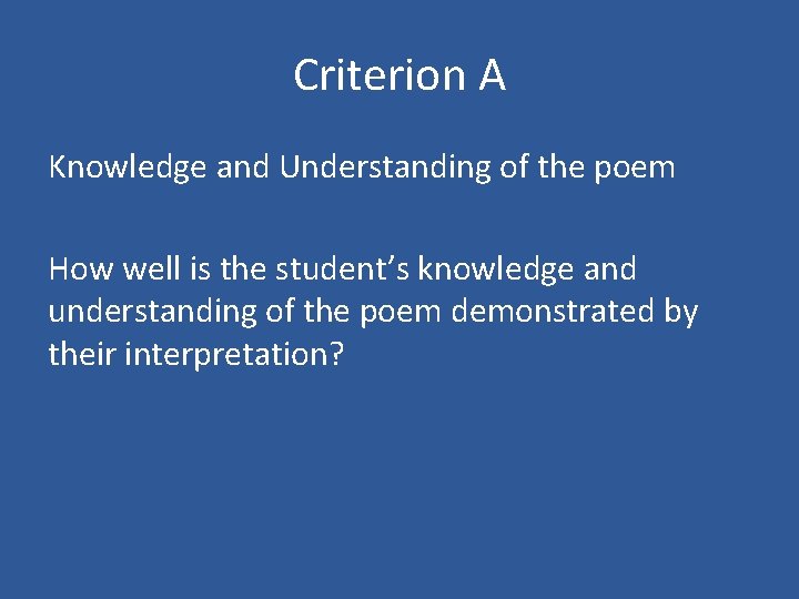 Criterion A Knowledge and Understanding of the poem How well is the student’s knowledge