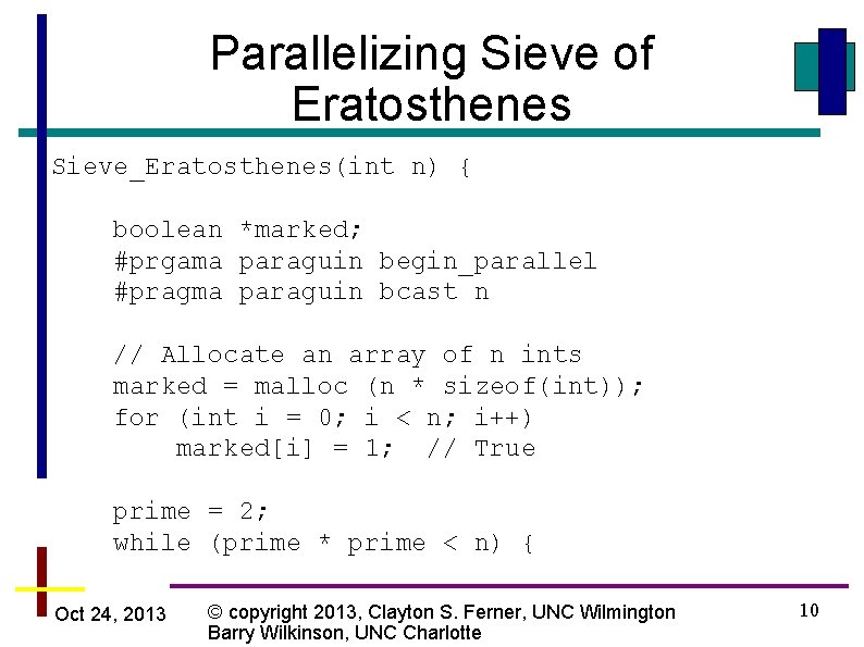 Parallelizing Sieve of Eratosthenes Sieve_Eratosthenes(int n) { boolean *marked; #prgama paraguin begin_parallel #pragma paraguin