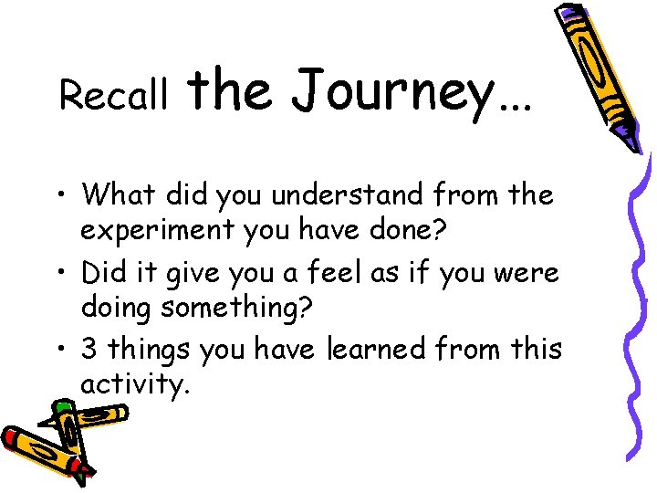 Recall the Journey… • What did you understand from the experiment you have done?