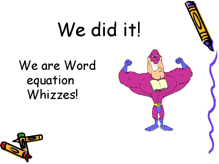 We did it! We are Word equation Whizzes! 