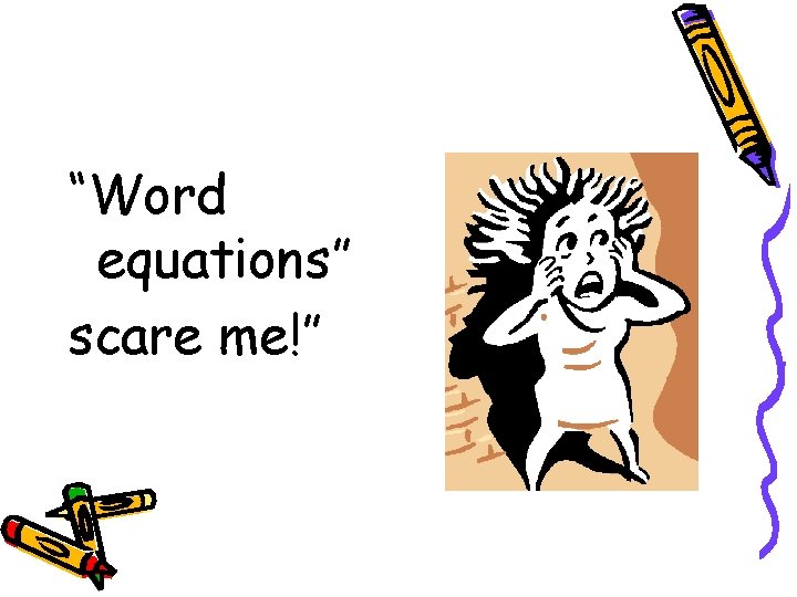 “Word equations” scare me!” 