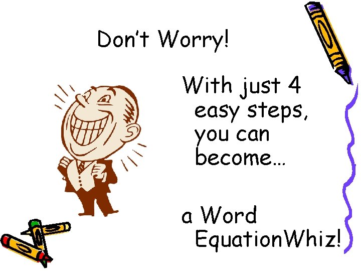 Don’t Worry! With just 4 easy steps, you can become… a Word Equation. Whiz!