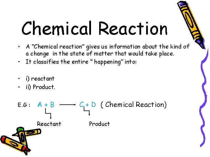 Chemical Reaction • A “Chemical reaction” gives us information about the kind of a