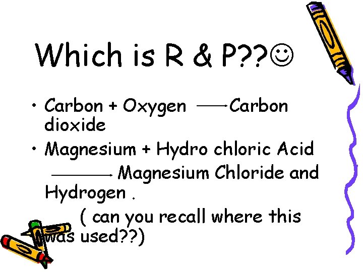 Which is R & P? ? • Carbon + Oxygen Carbon dioxide • Magnesium