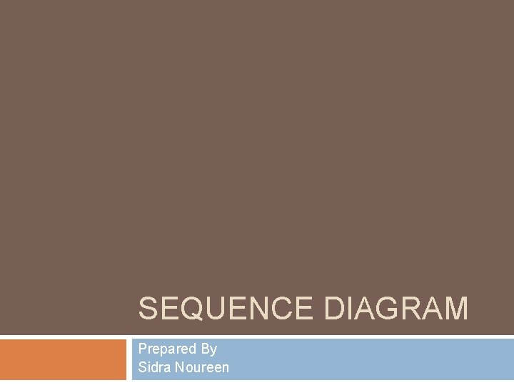 SEQUENCE DIAGRAM Prepared By Sidra Noureen 