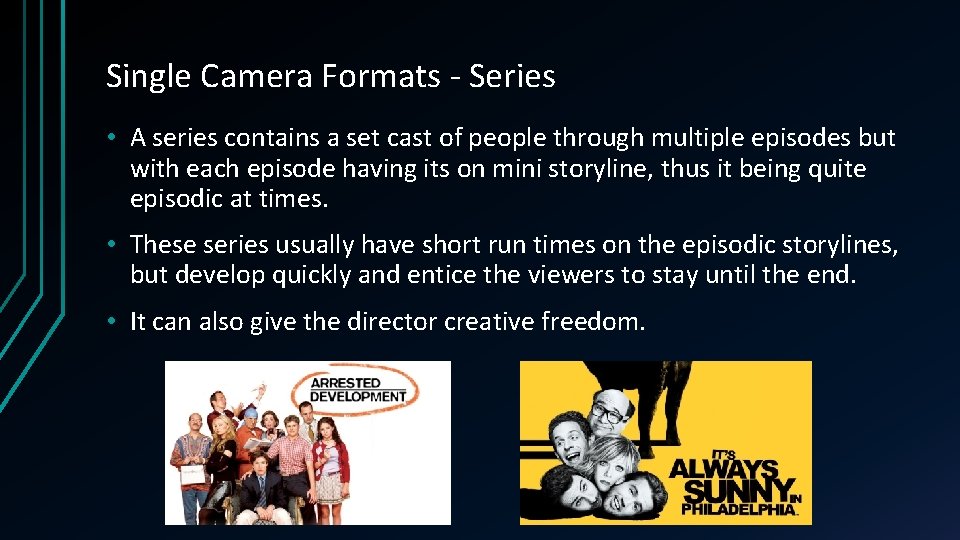 Single Camera Formats - Series • A series contains a set cast of people Single Camera Formats - Series • A series contains a set cast of people
