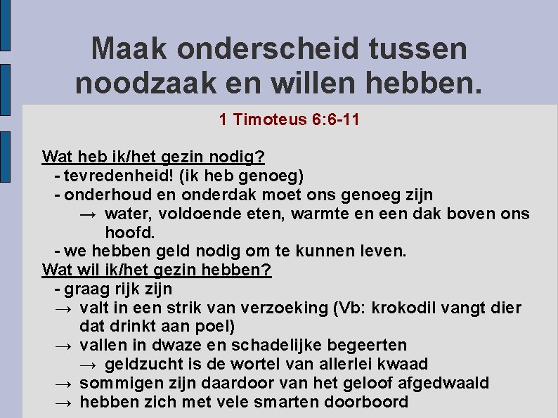 Maak onderscheid tussen noodzaak en willen hebben. 1 Timoteus 6: 6 -11 Wat heb