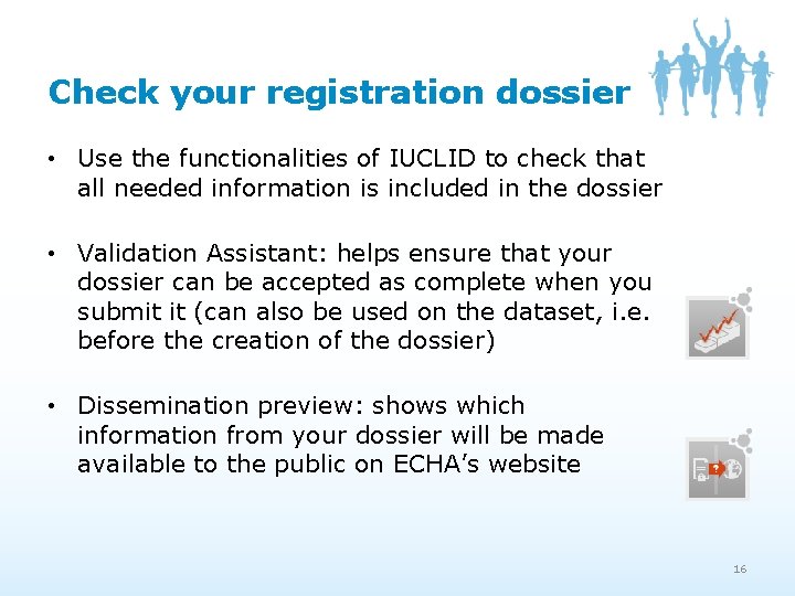 Check your registration dossier • Use the functionalities of IUCLID to check that all Check your registration dossier • Use the functionalities of IUCLID to check that all