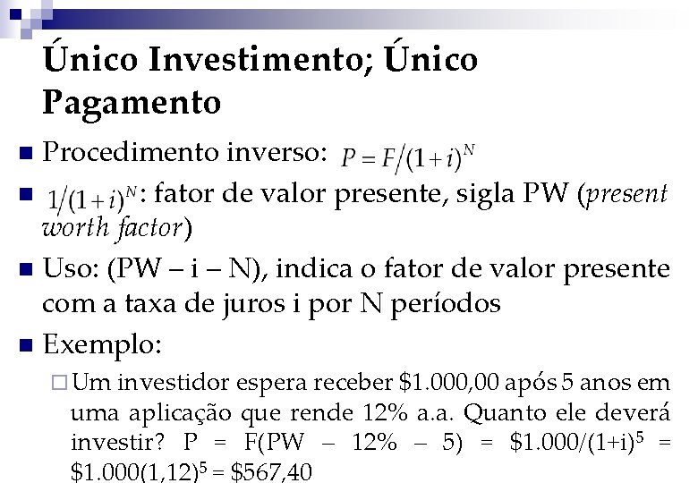 Único Investimento; Único Pagamento Procedimento inverso: n : fator de valor presente, sigla PW