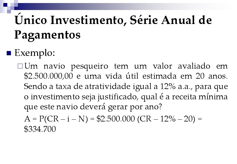 Único Investimento, Série Anual de Pagamentos n Exemplo: ¨ Um navio pesqueiro tem um