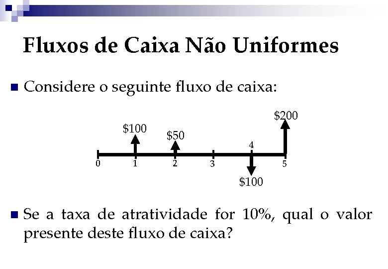 Fluxos de Caixa Não Uniformes n Considere o seguinte fluxo de caixa: $100 0