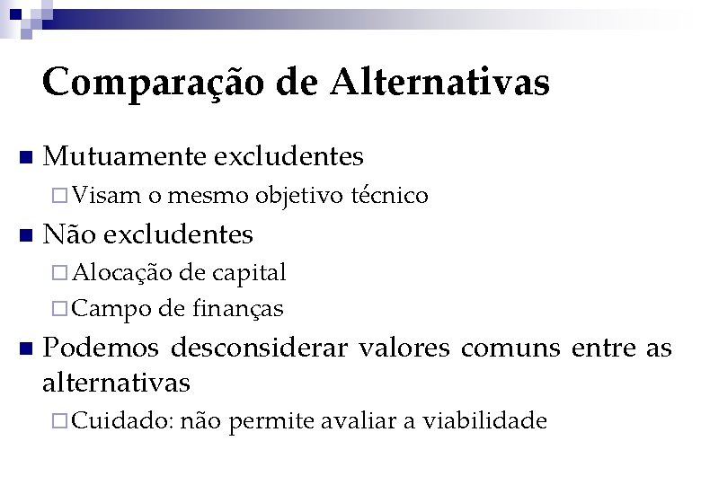 Comparação de Alternativas n Mutuamente excludentes ¨ Visam n o mesmo objetivo técnico Não