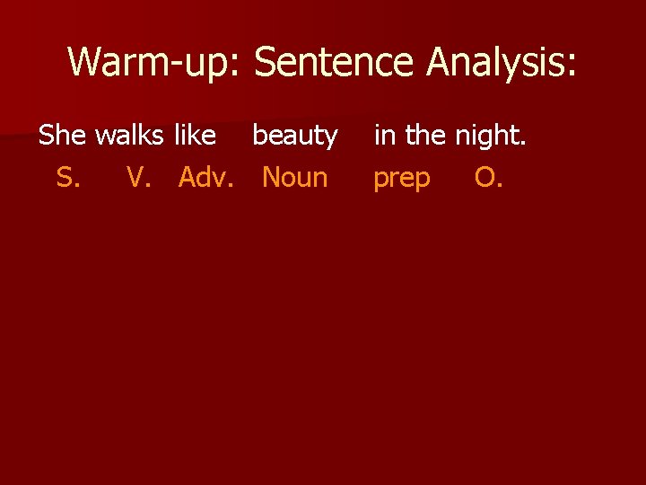 Warm-up: Sentence Analysis: She walks like beauty S. V. Adv. Noun in the night.