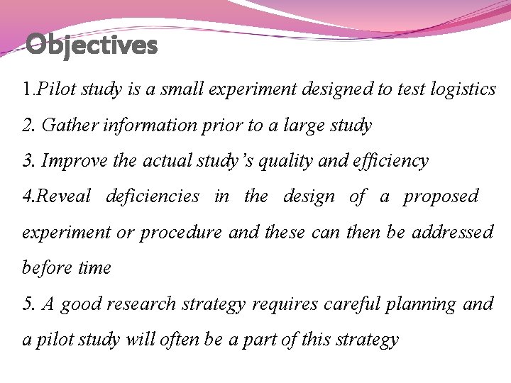 Objectives 1. Pilot study is a small experiment designed to test logistics 2. Gather