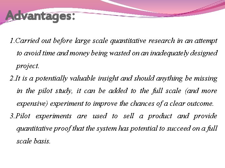 Advantages: 1. Carried out before large scale quantitative research in an attempt to avoid