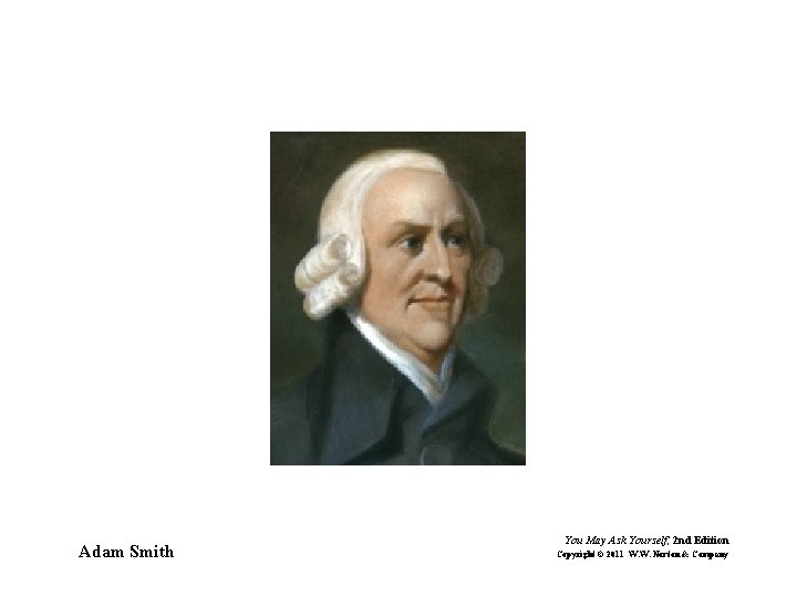 Adam Smith You May Ask Yourself, 2 nd Edition Copyright © 2011 W. W.